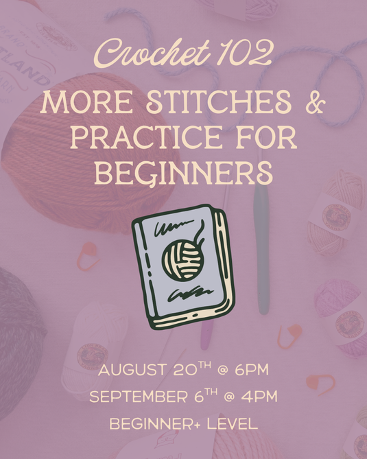 Crochet for Beginners 102: Building on the Basics