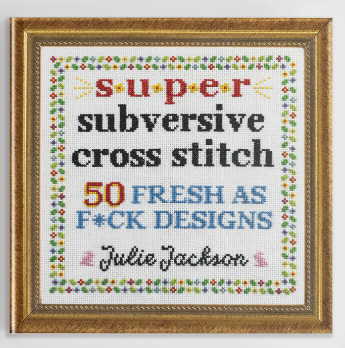 Blue Star Press Super Subversive Cross Stitch: 50 Fresh As F*Ck Designs